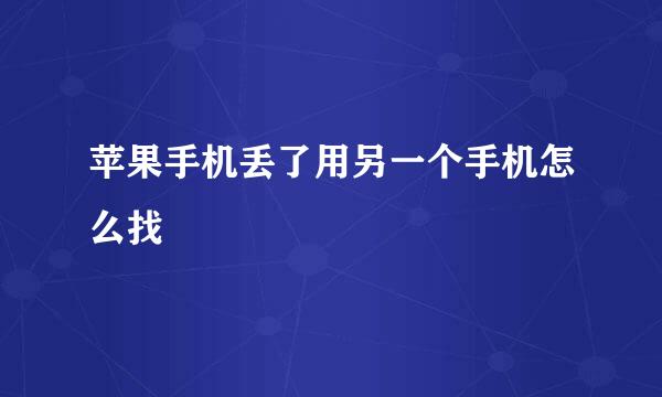 苹果手机丢了用另一个手机怎么找