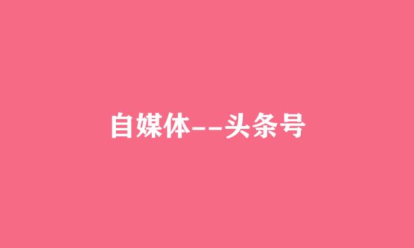 自媒体--头条号