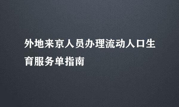 外地来京人员办理流动人口生育服务单指南
