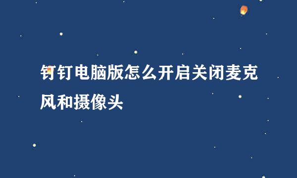 钉钉电脑版怎么开启关闭麦克风和摄像头