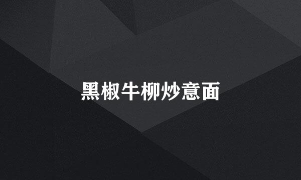 黑椒牛柳炒意面