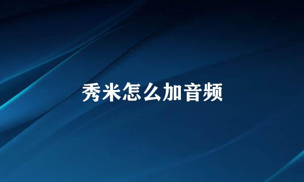 秀米怎么加音频