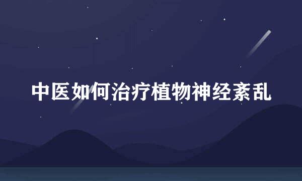 中医如何治疗植物神经紊乱