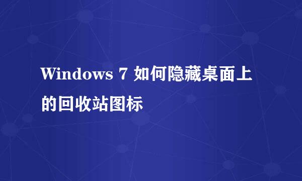 Windows 7 如何隐藏桌面上的回收站图标
