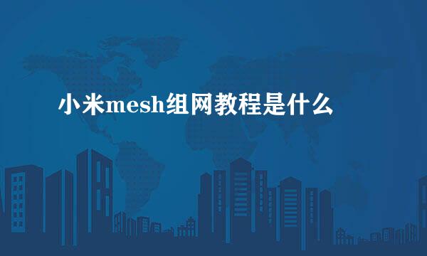 小米mesh组网教程是什么