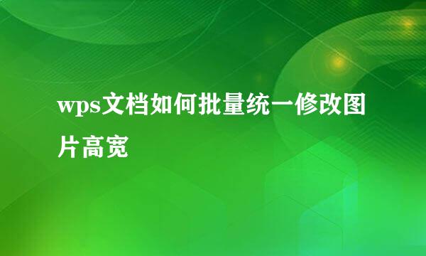 wps文档如何批量统一修改图片高宽