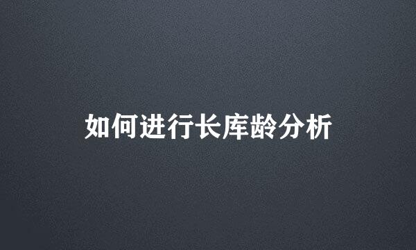 如何进行长库龄分析