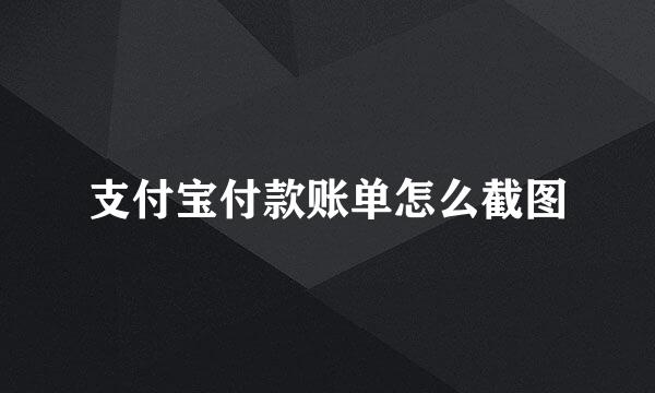 支付宝付款账单怎么截图
