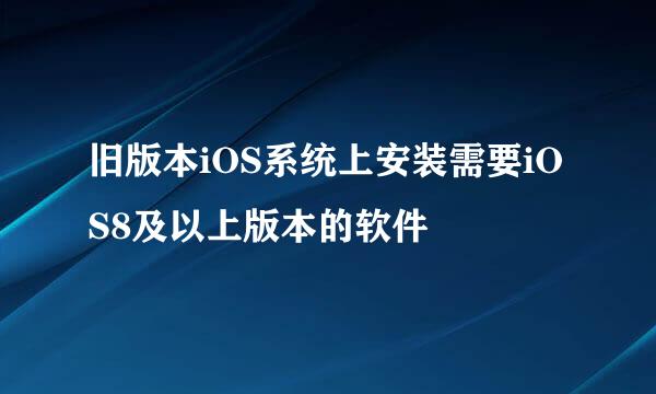 旧版本iOS系统上安装需要iOS8及以上版本的软件