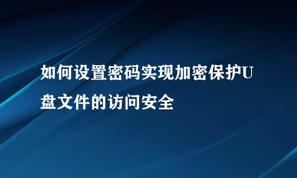 如何设置密码实现加密保护U盘文件的访问安全