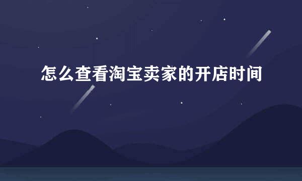 怎么查看淘宝卖家的开店时间