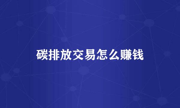 碳排放交易怎么赚钱