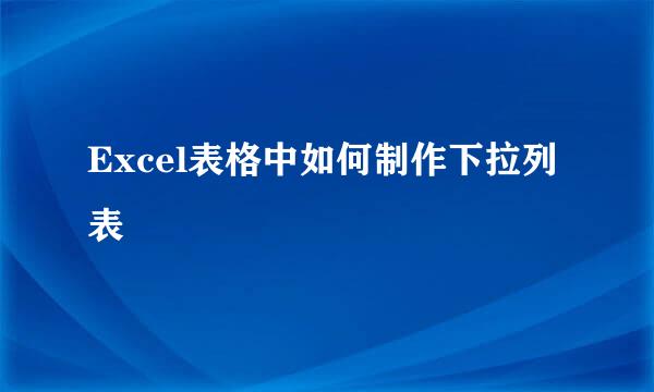 Excel表格中如何制作下拉列表