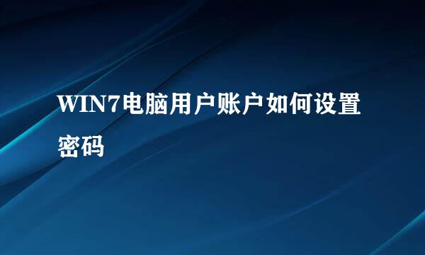 WIN7电脑用户账户如何设置密码