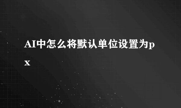 AI中怎么将默认单位设置为px