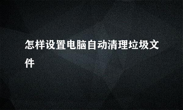怎样设置电脑自动清理垃圾文件