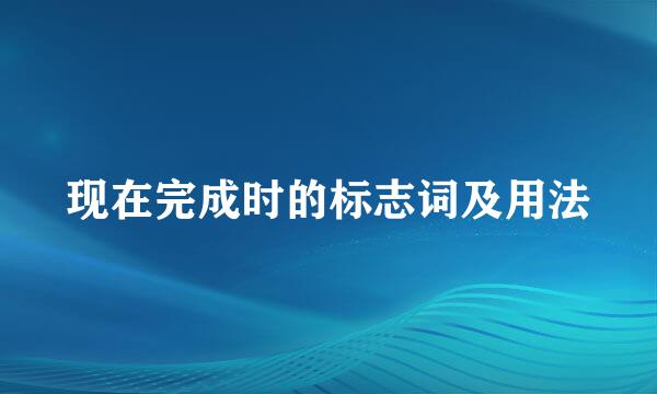 现在完成时的标志词及用法