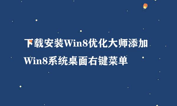 下载安装Win8优化大师添加Win8系统桌面右键菜单