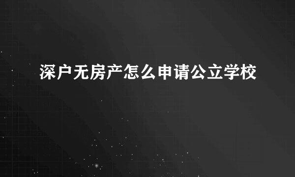 深户无房产怎么申请公立学校