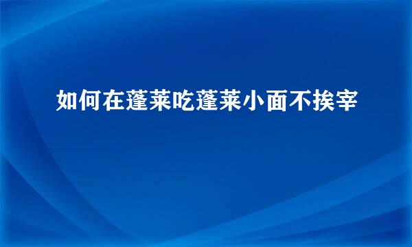 如何在蓬莱吃蓬莱小面不挨宰
