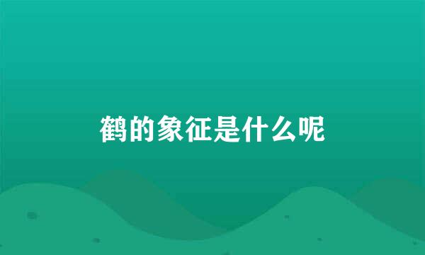 鹤的象征是什么呢