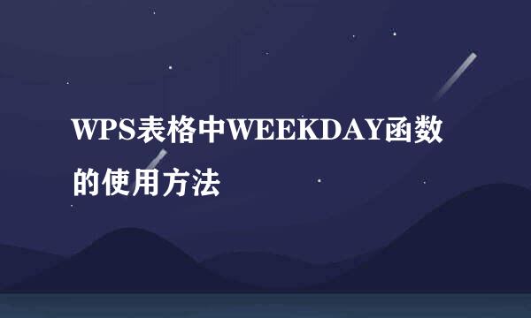 WPS表格中WEEKDAY函数的使用方法