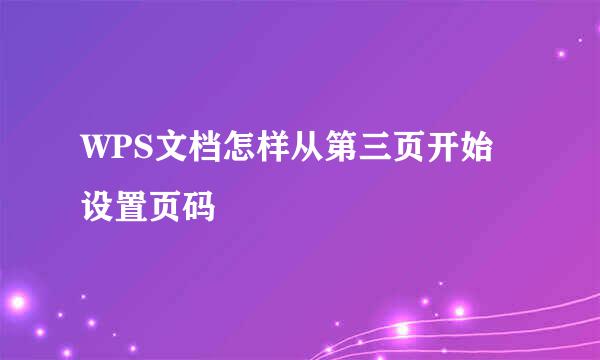 WPS文档怎样从第三页开始设置页码