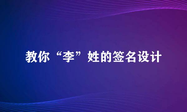教你“李”姓的签名设计
