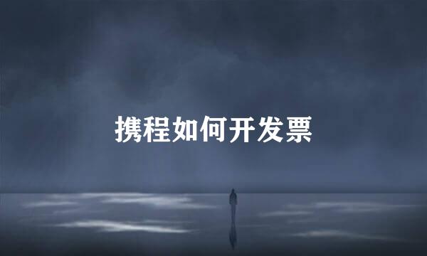 携程如何开发票