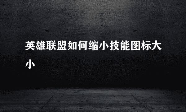 英雄联盟如何缩小技能图标大小