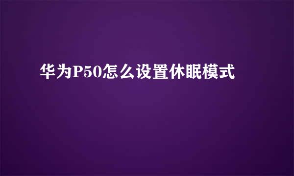 华为P50怎么设置休眠模式