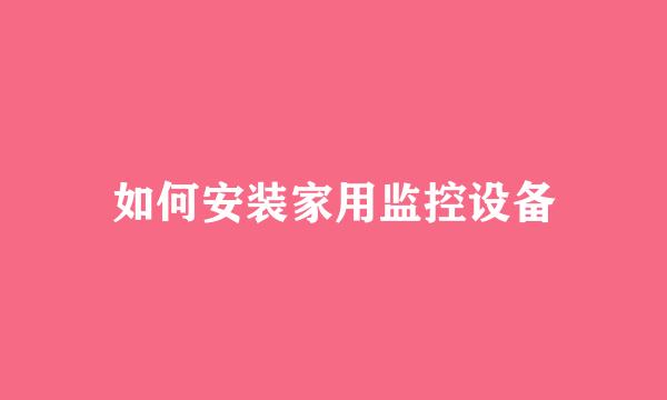 如何安装家用监控设备