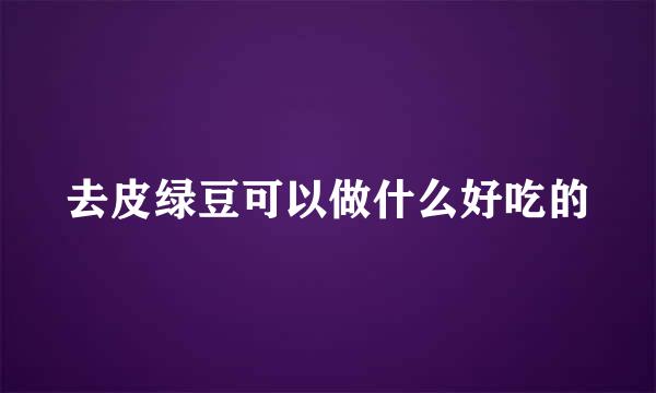 去皮绿豆可以做什么好吃的