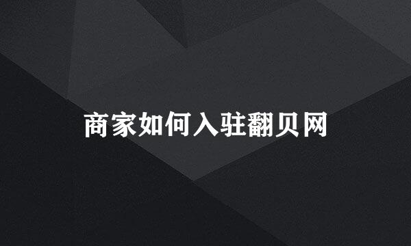 商家如何入驻翻贝网
