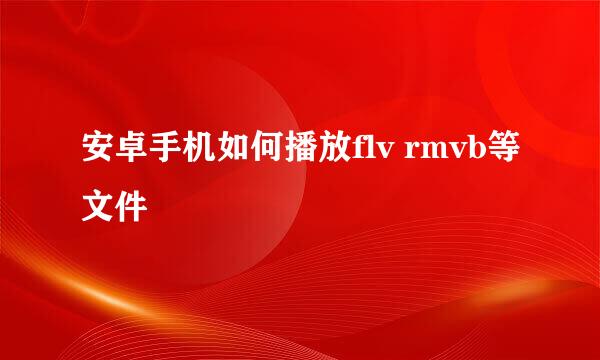 安卓手机如何播放flv rmvb等文件
