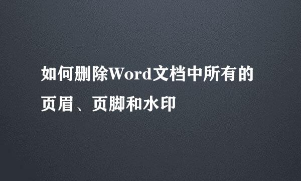 如何删除Word文档中所有的页眉、页脚和水印