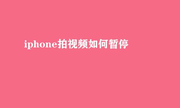 iphone拍视频如何暂停