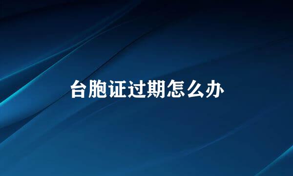 台胞证过期怎么办