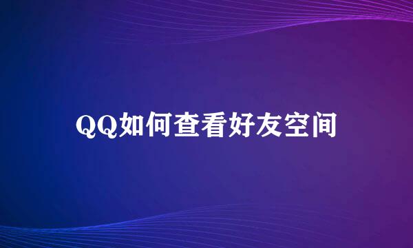 QQ如何查看好友空间