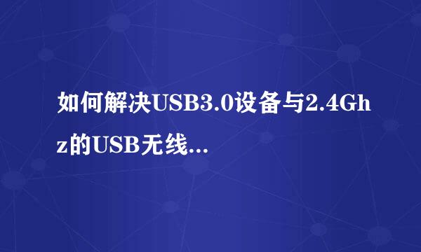如何解决USB3.0设备与2.4Ghz的USB无线设备干扰
