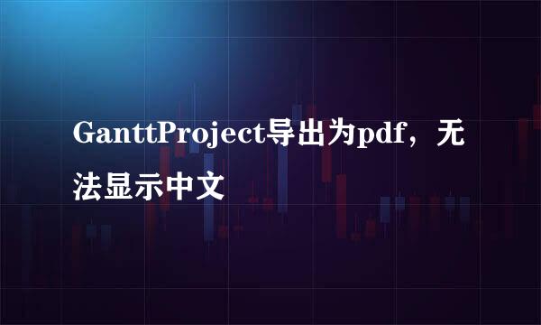 GanttProject导出为pdf，无法显示中文
