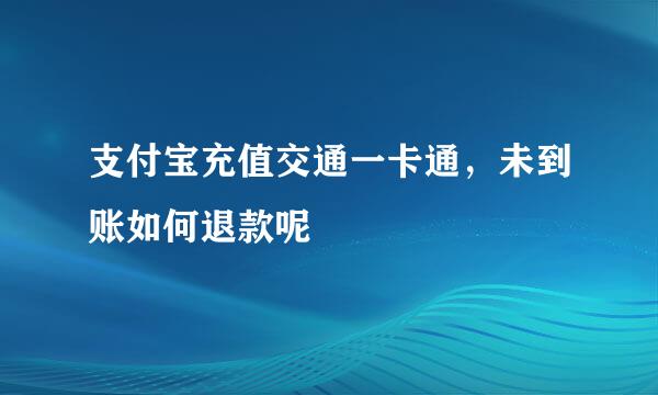 支付宝充值交通一卡通，未到账如何退款呢
