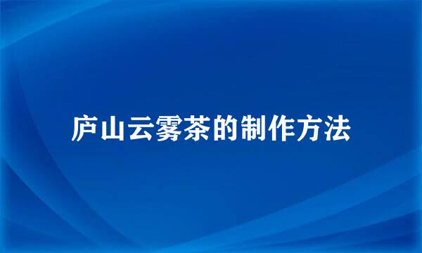 庐山云雾茶的制作方法