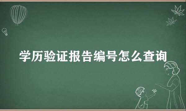 学历验证报告编号怎么查询