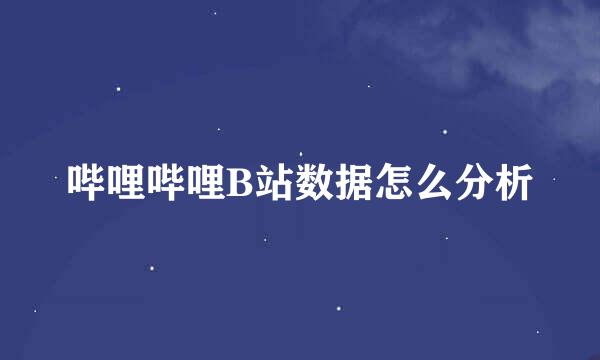 哔哩哔哩B站数据怎么分析