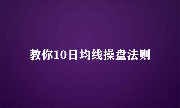 教你10日均线操盘法则