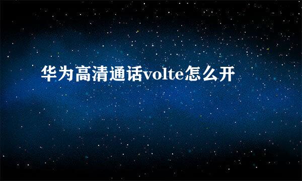 华为高清通话volte怎么开