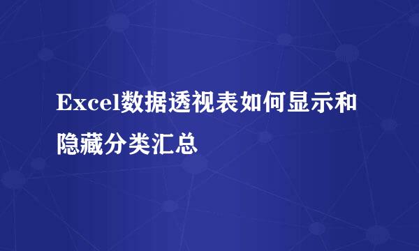 Excel数据透视表如何显示和隐藏分类汇总