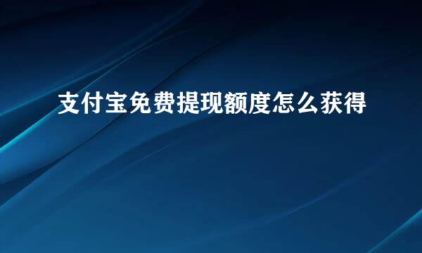 支付宝免费提现额度怎么获得