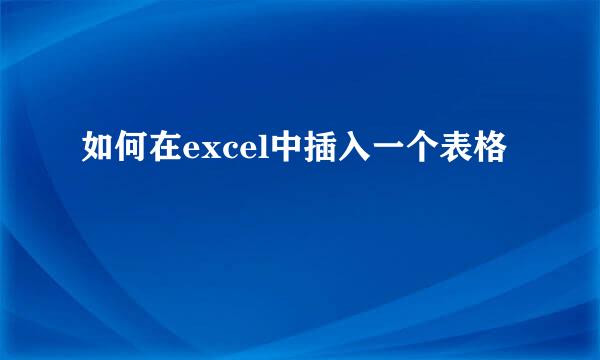如何在excel中插入一个表格